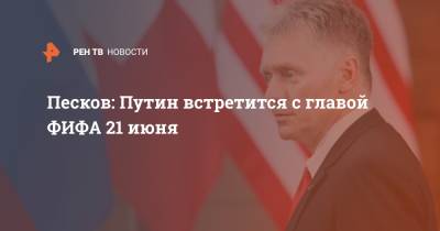 Владимир Путин - Дмитрий Песков - Джанни Инфантино - Песков: Путин встретится с главой ФИФА 21 июня - ren.tv - Катар