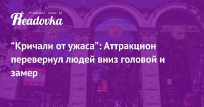 “Кричали от ужаса”: Аттракцион перевернул людей вниз головой и замер - readovka.ru - Самара