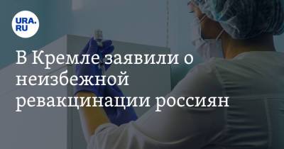 Владимир Путин - Дмитрий Песков - В Кремле заявили о неизбежной ревакцинации россиян - ura.news
