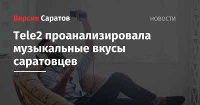 Tele2 - Tele2 проанализировала музыкальные вкусы саратовцев - nversia.ru - Саратов