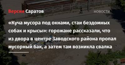 «Куча мусора под окнами, стаи бездомных собак и крысы»: горожане рассказали, что из двора в центре Заводского района пропал мусорный бак, а затем там возникла свалка - nversia.ru - район Заводский