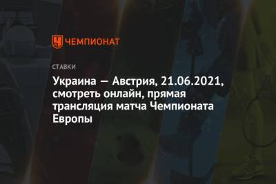 Украина — Австрия, 21.06.2021, смотреть онлайн, прямая трансляция матча Чемпионата Европы - championat.com - Австрия - Турция - Румыния - г. Бухарест