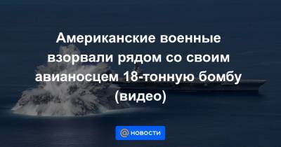 Американские военные взорвали рядом со своим авианосцем 18-тонную бомбу (видео) - news.mail.ru - шт.Флорида