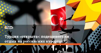 Турция «открыта»: подешевеетли отдых нароссийских курортах? - ridus.ru - Москва - Санкт-Петербург - Екатеринбург - Турция - Болгария - Кипр - Македония - Иордания