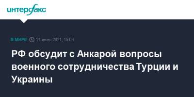 Сергей Лавров - РФ обсудит с Анкарой вопросы военного сотрудничества Турции и Украины - interfax.ru - Москва - Украина - Киев - Турция - Анкара