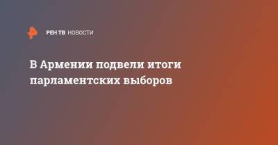 Никола Пашинян - В Армении подвели итоги парламентских выборов - ren.tv - Армения