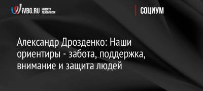 Владимир Путин - Александр Дрозденко - Александр Дрозденко: Наши ориентиры — забота, поддержка, внимание и защита людей - ivbg.ru - Ленинградская обл.