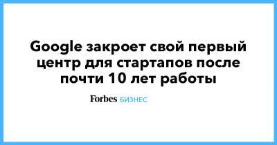 Google закроет свой первый центр для стартапов после почти 10 лет работы - forbes.ru - Англия - Лондон - Великобритания