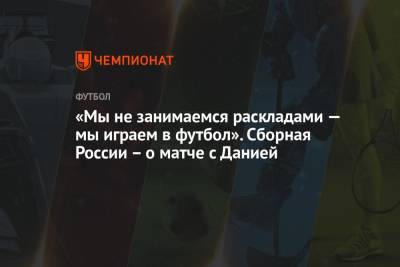 Станислав Черчесов - «Мы не занимаемся раскладами — мы играем в футбол». Сборная России – о матче с Данией - championat.com - Финляндия - Дания - Копенгаген