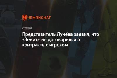 Андрей Лунев - Антон Смирнов - Представитель Лунёва заявил, что «Зенит» не договорился о контракте с игроком - championat.com