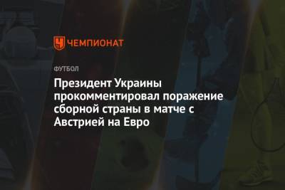 Владимир Зеленский - На Евро - Президент Украины прокомментировал поражение сборной страны в матче с Австрией на Евро - championat.com - Австрия - Румыния - г. Бухарест