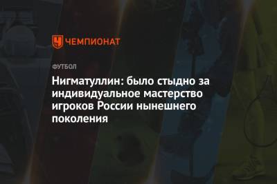 Станислав Черчесов - Руслан Нигматуллин - Нигматуллин: было стыдно за индивидуальное мастерство игроков России нынешнего поколения - championat.com - Дания