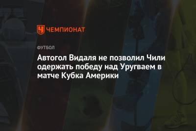 Артуро Видаль - Автогол Видаля не позволил Чили одержать победу над Уругваем в матче Кубка Америки - championat.com - Бразилия - Боливия - Аргентина - Чили - Уругвай