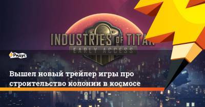 Вышел новый трейлер игры про строительство колонии в космосе - ridus.ru