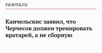 Андрей Канчельскис - Канчельскис заявил, что Черчесов должен тренировать вратарей, а не сборную - gazeta.ru - Дания