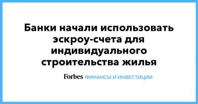 Банки начали использовать эскроу-счета для индивидуального строительства жилья - forbes.ru - Ростовская обл.