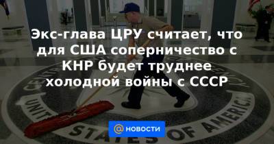 Экс-глава ЦРУ считает, что для США соперничество с КНР будет труднее холодной войны с СССР - news.mail.ru