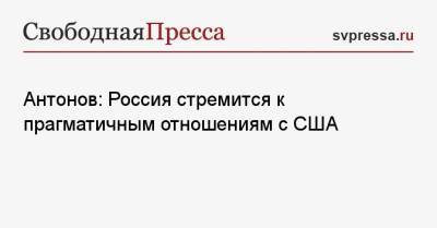 Анатолий Антонов - Антонов: Россия стремится к прагматичным отношениям с США - svpressa.ru - Вашингтон - Женева