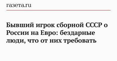 Владимир Пономарев - На Евро - Бывший игрок сборной СССР о России на Евро: бездарные люди, что от них требовать - gazeta.ru - Дания