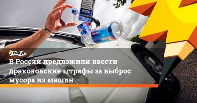 Алексей Шапошников - В России предложили ввести драконовские штрафы за выброс мусора из машин - ridus.ru - Москва