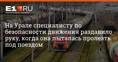 Артем Устюжанин - На Урале специалисту по безопасности движения раздавило руку, когда она пыталась пролезть под поездом - e1.ru - Екатеринбург - Уральск