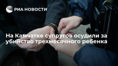 На Камчатке супругов осудили за убийство трехмесячного ребенка - ria.ru - Камчатский край - Петропавловск-Камчатский - Вилючинск