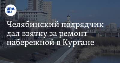 Челябинский подрядчик дал взятку за ремонт набережной в Кургане - ura.news - Челябинск - Курган