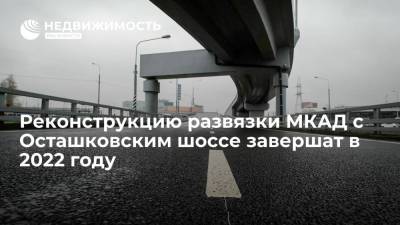 Реконструкцию развязки МКАД с Осташковским шоссе завершат в 2022 году - realty.ria.ru - Москва - Московская обл.