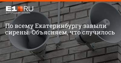 По всему Екатеринбургу завыли сирены. Объясняем, что случилось - e1.ru - Екатеринбург - Свердловская обл.