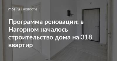 Рафик Загрутдинов - Программа реновации: в Нагорном началось строительство дома на 318 квартир - mos.ru - Москва - Строительство