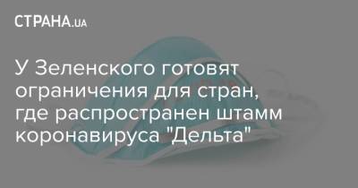 У Зеленского готовят ограничения для стран, где распространен штамм коронавируса "Дельта" - strana.ua