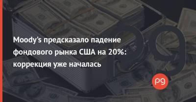 Moody's предсказало падение фондового рынка США на 20%: коррекция уже началась - thepage.ua - США