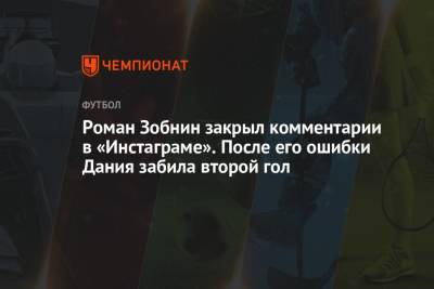 Станислав Черчесов - Матвей Сафонов - Роман Зобнин - Роман Зобнин закрыл комментарии в «Инстаграме». После его ошибки Дания забила второй гол - championat.com - Дания