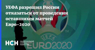 УЕФА разрешил России отказаться от проведения оставшихся матчей Евро-2020 - nsn.fm - Санкт-Петербург - Швеция