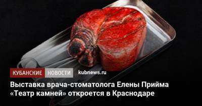 Выставка врача-стоматолога Елены Прийма «Театр камней» откроется в Краснодаре - kubnews.ru - Краснодарский край - Краснодар - Австралия - Япония - Бразилия - Иордания - Шри Ланка - Непал