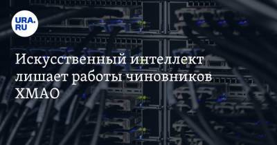 Искусственный интеллект лишает работы чиновников ХМАО - ura.news - Югра