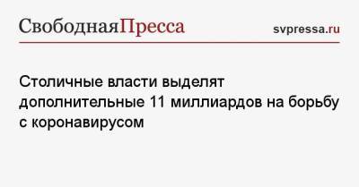 Сергей Собянин - Столичные власти выделят дополнительные 11 миллиардов на борьбу с коронавирусом - svpressa.ru - Москва
