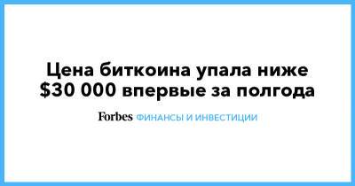 Цена биткоина упала ниже $30 000 впервые за полгода - forbes.ru