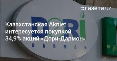 Казахстанская Akniet интересуется покупкой 34,9% акций «Дори-Дармон» - gazeta.uz - Узбекистан