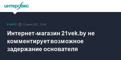 Интернет-магазин 21vek.bу не комментирует возможное задержание основателя - interfax.ru - Москва - Белоруссия