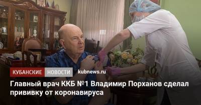 Главный врач ККБ №1 Владимир Порханов сделал прививку от коронавируса - kubnews.ru - Краснодарский край