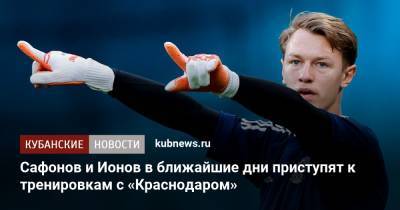 Матвей Сафонов - Алексей Ионов - Сафонов и Ионов в ближайшие дни приступят к тренировкам с «Краснодаром» - kubnews.ru - Австрия - Краснодарский край - Краснодар - Финляндия - Дания