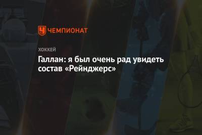 Жерар Галлан - Галлан: был очень рад увидеть состав «Рейнджерс» - championat.com - Нью-Йорк