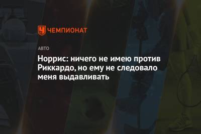 Норрис: ничего не имею против Риккардо, но ему не следовало меня выдавливать - championat.com