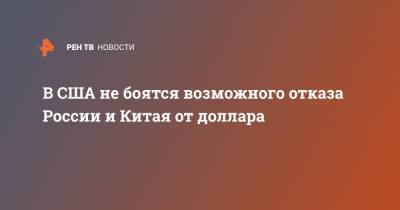 Джером Пауэлл - В США не боятся возможного отказа России и Китая от доллара - ren.tv - Россия - Китай - США