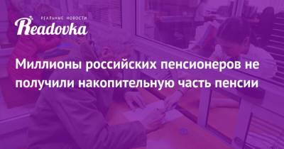 Миллионы российских пенсионеров не получили накопительную часть пенсии - readovka.ru
