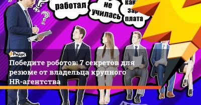 Победите роботов: 7 секретов для резюме от владельца крупного HR-агентства - ridus.ru