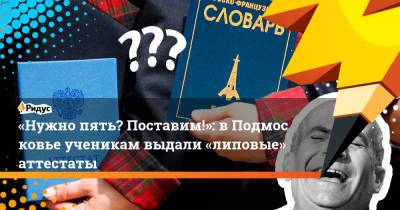 «Нужно пять? Поставим!»: вПодмосковье ученикам выдали «липовые» аттестаты - ridus.ru - Московская обл.