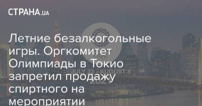 Сэйко Хасимото - Летние безалкогольные игры. Оргкомитет Олимпиады в Токио запретил продажу спиртного на мероприятии - strana.ua - Токио