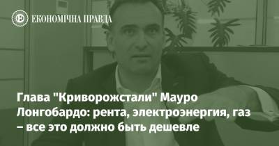 Глава "Криворожстали" Мауро Лонгобардо: рента, электроэнергия, газ – все это должно быть дешевле - epravda.com.ua - Кривой Рог - Экология